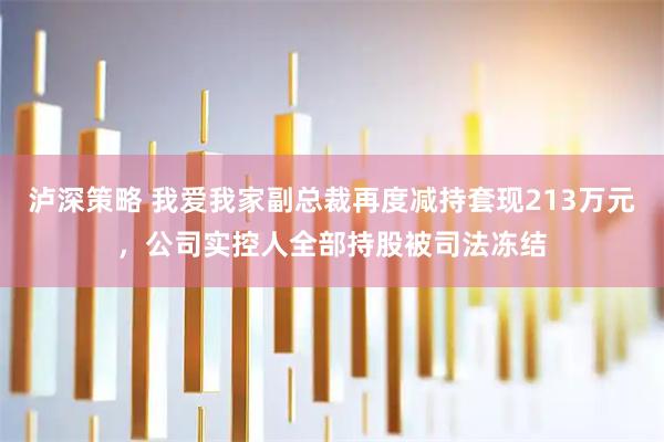 泸深策略 我爱我家副总裁再度减持套现213万元，公司实控人全部持股被司法冻结
